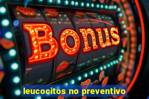 leucocitos no preventivo